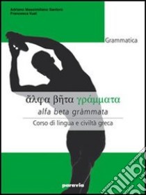 Alfa beta grammata. Grammatica. Corso di lingua e civiltà greca. Per le Scuole superiori libro di Santoro Adriano M., Vuat Francesca