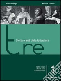 Tre. Storia e testi della letteratura. Per le Scuole superiori. Vol. 1: Dalle origini all'età della Controriforma libro di Magri Monica, Vittorini Valerio