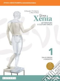 Xenia. Letteratura e cultura greca. Per le Scuole superiori. Con e-book. Con espansione online. Vol. 1 libro di Rossi Luisa; Rossi Rosa; Briguglio Stefano