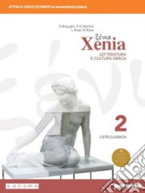 Xenia. Letteratura e cultura greca. Per le Scuole superiori. Con e-book. Con espansione online. Vol. 2 libro di Rossi Luisa; Rossi Rosa; Briguglio Stefano