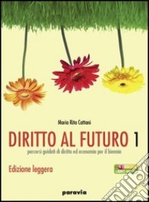 Diritto al futuro. Percorsi guidati di diritto ed economia per il biennio. Ediz. leggera. Per le Scuole superiori. Con espansione online. Vol. 1 libro di Cattani M. Rita