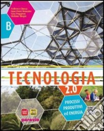 Tecnologia 2.0. Per la Scuola media. Con espansione online. Processi produttivi ed energia libro