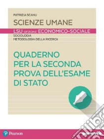 Quaderno per la seconda prova dell'esame di Stato. Scienze umane LES. Per le Scuole superiori. Con espansione online libro di Scanu Patrizia