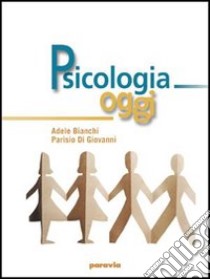 Psicologia oggi. Per le Scuole superiori libro di Bianchi Adele, Di Giovanni Parisio