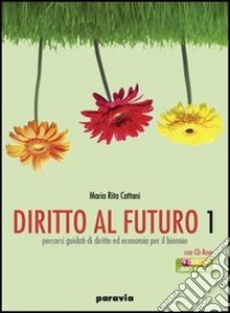 Diritto al futuro. Percorsi guidati di diritto ed economia. Per le Scuole superiori. Vol. 1 libro di Cattani M. Rita