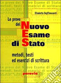 Le prove del nuovo esame di Stato. Metodi, testi ed esercizi di scrittura. Per le Scuole superiori libro di Degl'Innocenti Elisabetta