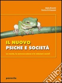 Il nuovo psiche e società. La mente, la comunicazione e le relazioni sociali. Per i Licei e gli Ist. magistrali. Con espansione online libro di Bianchi Adele, Di Giovanni Parisio