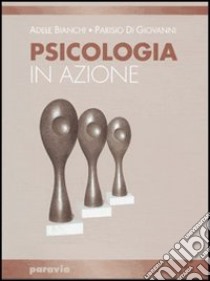 Psicologia in azione. Per i Licei e gli Ist. magistrali libro di Bianchi Adele, Di Giovanni Parisio