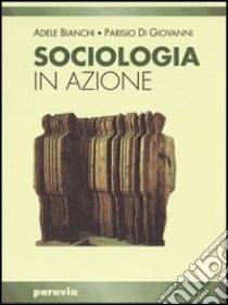 Sociologia in azione. Per i Licei e gli Ist. magistrali libro di Bianchi Adele