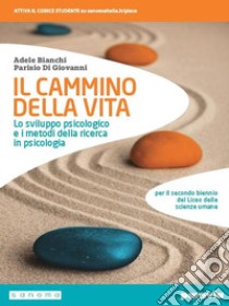 Cammino della vita. Lo sviluppo psicologico e i metodi della ricerca in psicologia. Per le Scuole superiori. Con e-book. Con espansione online (Il) libro di Bianchi Adele; Di Giovanni Parisio