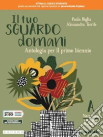 Tuo sguardo domani. Con corso di scrittura. Per le Scuole superiori. Con e-book. Con espansione online (Il). Vol. 1 libro di Biglia Paola; Terrile Alessandra