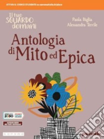 Tuo sguardo domani. Antologia di mito ed epica. Per le Scuole superiori. Con e-book. Con espansione online (Il) libro di Biglia Paola; Terrile Alessandra