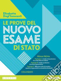 Le prove del nuovo esame di Stato. Prima prova. Per le Scuole superiori libro di Degl'Innocenti Elisabetta