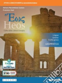 Heos grammatica. L'alba della cultura europea. Lingua, lessico, civiltà greca. Per i Licei e gli Ist. magistrali. Con e-book. Con espansione online libro di Santoro Adriano Massimiliano; Vuat Francesca