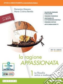 Ragione appassionata. CLIL. Philosophy in English. Con I valori della logica. Per i Licei e gli Ist. magistrali. Con e-book. Con espansione online (La). Vol. 1: La filosofia antica e medievale libro di Massaro Domenico; Bertola Maria Cristina