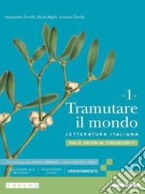 TRAMUTARE IL MONDO 1 CON ANTOLOGIA DELLA DIVINA COMMEDIA libro di TERRILE ALESSANDRA - BIGLIA PAOLA - TERRILE CRISTINA