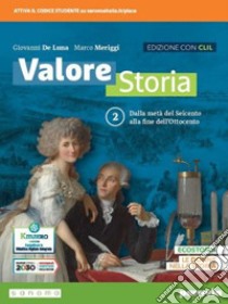 Valore storia. CLIL History in English. Con Lezioni di Educazione civica. Per le Scuole superiori. Con e-book. Con espansione online. Vol. 2: Dalla metà del Seicento alla fine dell'Ottocento libro di De Luna Giovanni; Meriggi Marco