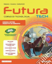 FUTURA TECH - CORSO DI TECNOLOGIA - EDIZIONE COMPATTA libro di DELPIANO ANDREA - GIUSIANO MATTIA - GOLDSCHMIDT EVA