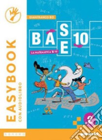 BASE 10 - LA MATEMATICA PER TE - EASYBOOK - VOLUME 2 libro di BO GIANFRANCO  