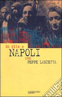 In gita a Napoli con Peppe Lanzetta libro di Lanzetta Peppe