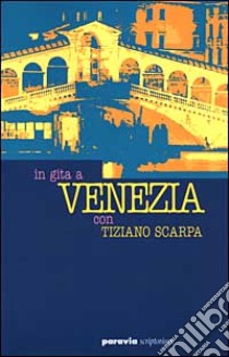 In gita a Venezia con Tiziano Scarpa libro di Scarpa Tiziano