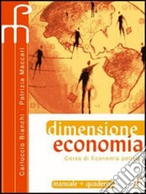 Dimensione economia. Corso di economia politica. Per le Scuole superiori libro di Bianchi Carluccio - Maccari Patrizia