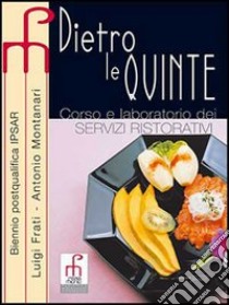 Dietro le quinte. Corso e laboratorio dei servizi ristorativi libro di Frati Luigi - Montanari Antonio