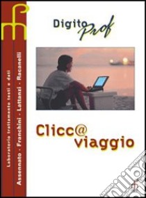 Digito Prof - Clicc@viaggio libro di ASSENNATO G. FRANCHINI A. 