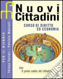 Nuovi cittadini. Corso di diritto ed economia. Per il biennio libro di Ferrari Teresa - Maccari Patrizia