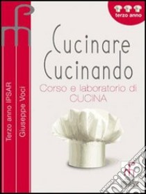 Cucinare cucinando. Per le Scuole superiori libro di Voci Giuseppe