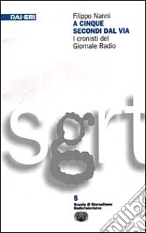 A cinque secondi dal via. I cronisti del giornale radio libro di Nanni Filippo