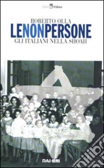 Le non persone. Gli italiani nella Shoah. Con videocassetta libro di Olla Roberto