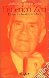 Federico Zeri. L'enfant terrible della tv italiana libro di Bolla Luisella; Cardini Flaminia