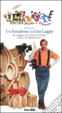 Un fantabosco a Città Laggiù. In viaggio con Tonio Cartonio dentro la Melevisione. Con videocassetta libro di Cecchi Mela