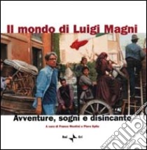 Il mondo di Luigi Magni. Avventure, sogni e disincanto libro di Montini F. (cur.); Spila P. (cur.)