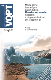 Finestre sul mondo. Racconto e rappresentazione del viaggio in TV libro di Deriu Marco; Ogna Laura; Sibilla Gianni