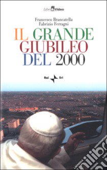 Il grande Giubileo del 2000. Con videocassetta libro di Brancatella Francesco; Ferragni Fabrizio