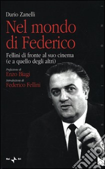 Nel mondo di Federico. Fellini di fronte al suo cinema (e a quello degli altri) libro di Zanelli Dario