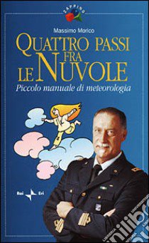 Quattro passi fra le nuvole. Piccolo manuale di meteorologia libro di Morico Massimo