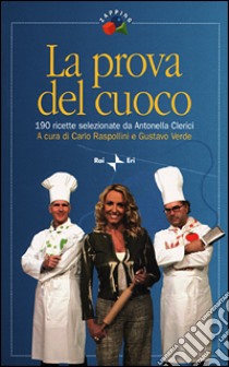 La prova del cuoco. 190 ricette selezionate da Antonella Clerici libro di Raspollini C. (cur.); Verde G. (cur.)