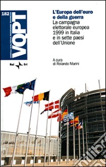 L'Europa dell'euro e della guerra. La campagna elettorale europea 1999 in Italia e in sette paesi dell'Unione libro di Marini R. (cur.)