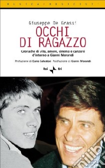 Occhi di ragazzo. Cronache di vita, amore, cinema e canzoni d'intorno a Gianni Morandi libro di De Grassi Giuseppe