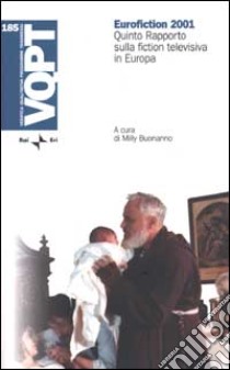 Eurofiction 2001. Quinto rapporto sulla fiction televisiva in Europa libro di Buonanno M. (cur.)