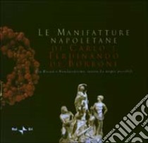 Le manifatture napoletane di Carlo e Ferdinando di Borbone tra Rococò e Neoclassicismo ovvero le utopie possibili. Ediz. italiana e spagnola libro