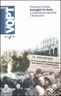 Immagini di storia. La televisione racconta il Novecento libro di Anania Francesca