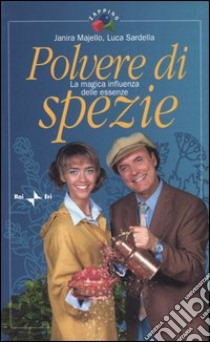 Polvere di spezie. La magica influenza delle essenze libro di Majello Janira; Sardella Luca