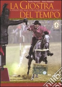 La giostra del tempo. A spasso nel 1600 con la Quintana di Foligno. Con DVD libro di Vannucci Sandro; Mattolini Marco