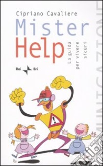 Mister help. La guida per vivere sicuri libro di Cavaliere Cipriano