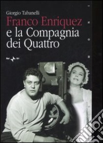 Franco Enriquez e la Compagnia dei Quattro libro di Tabanelli Giorgio