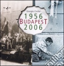 Budapest 1956-2006. Ediz. illustrata libro di Cirillo Giorgio